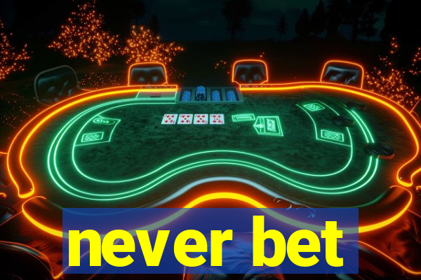 never bet